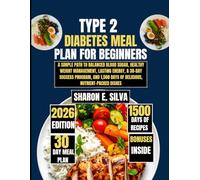 Type 2 Diabetes Meal Plan for Beginners 2026: A Simple Path to Balanced Blood Sugar, Healthy Weight Management, Lasting Energy, a 30-Day Success ... E. Silva Modern Home Cooking Collection)