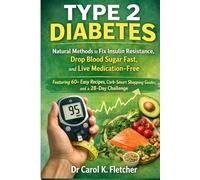 Type 2 Diabetes: Natural Methods to Fix Insulin Resistance, Drop Blood Sugar Fast, and Live Medication-Free - Featuring 60+ Easy Recipes, Carb-Smart Shopping Guides, and a 28-Day Challenge