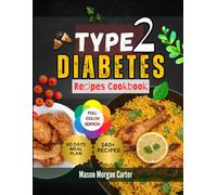 TYPE 2 DIABETES RECIPES COOKBOOK: Simple and Flavorful Meals to Help Control Blood Sugar Naturally with 140 Diabetes-Friendly Recipes and an Easy 60-Day Meal Plan