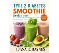 Type 2 Diabetes Smoothie Recipe Book: 100+ Delicious Blood Sugar-Friendly Smoothies to Help You Manage Diabetes Naturally (The Blood Sugar Smart Series)
