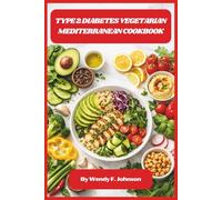 Type 2 Diabetes Vegetarian Mediterranean Cookbook: Balanced, Blood Sugar-Friendly Plant-Based Mediterranean Recipes with Easy Meal Plans