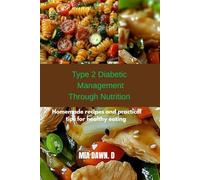 Type 2 Diabetic Management Through Nutrition: Homemade recipes and practical tips for healthy eating