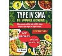 Type 4 SMA Diet Cookbook for Women: A Neuromuscular nutrition Guide with Soft, Healing Recipes to Fight Fatigue and Support Strength