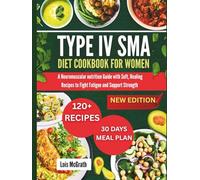 Type 4 SMA Diet Cookbook for Women: A Neuromuscular nutrition Guide with Soft, Healing Recipes to Fight Fatigue and Support Strength