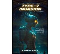Type-7 Invasion: An Epic Tale of Fear, Manipulation, and Humanity's Rise; Sci-fi Thriller