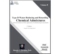 Type D Water Reducing and Retarding Admixtures - From Formulation to Field: Applications, Troubleshooting & Case Studies: 5 (Concrete Chemical Admixtures)