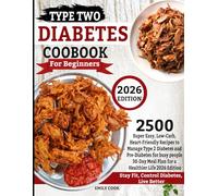Type Two DIABETES COOKBOOK For Beginners: 2500 Super Easy, Low-Carb, Heart-Friendly Recipes to Manage Type 2 Diabetes and Pre-Diabetes for busy people ... Meal Plan for a Healthier Life 2026 Edition