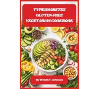 Type1Diabetes Gluten-Free Vegetarian Cookbook: Delicious Plant-Based Meals to Manage Blood Sugar and Boost Energy