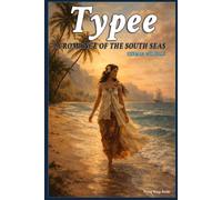 TYPEE: A CLASSIC ROMANCE OF THE SOUTH SEAS (Special Annotated Edition): The Complete Classic by Herman Melville - A Timeless Story of South Pacific Exploration, Island Culture, and Maritime Survival