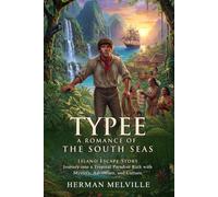 Typee: A Romance of the South Sea: Classic Sailor Odysseys - Illustrated with Biography and Commentary
