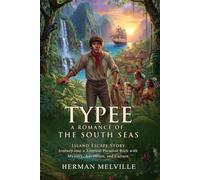 Typee: A Romance of the South Sea: Classic Sailor Odysseys - Illustrated with Biography and Commentary