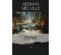 Typee: A Romance of the South Seas - The Complete Original Classic of A Narrative of Life in the Marquesas Islands