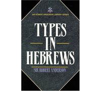 Types In Hebrews by Sir Robert Anderson (June 01,1978)