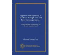 Types of reading ability as exhibited through tests and laboratory experiments: an investigation subsidized by the General education board