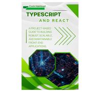 TypeScript and React: A Project-Based Guide to Building Robust, Scalable, and Maintainable Front-End Applications