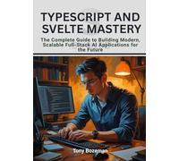 TypeScript and Svelte Mastery: The Complete Guide to Building Modern, Scalable Full-Stack AI Applications for the Future (Svelte for the AI Era: A ... on Building Intelligent and Scalable Apps)