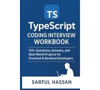 TypeScript Coding Interview Workbook: 150+ Questions, Answers, and Real-World Projects for Frontend & Backend Developers (Crack the Interview)