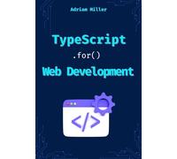 TypeScript for Web Development: Boost Your Productivity, Eliminate Costly Errors, and Build Scalable Web Applications with TypeScript (typescript ... Front End, web development,microservices)