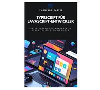 TypeScript für JavaScript-Entwickler: Ein Leitfaden für Anfänger zu stark typisierten Web-Apps