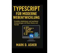 TYPESCRIPT FÜR MODERNE WEBENTWICKLUNG: Erstellen skalierbarer und wartbarer Anwendungen mit React Query und Formik