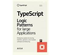 TYPESCRIPT LOGIC PATTERNS FOR LARGE APPLICATIONS: Enterprise grade structuring interfaces generics and modular software architecture
