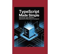 TypeScript Made Simple: Build Strongly-Typed JavaScript Applications for Web and Server Development