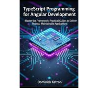 TypeScript Programming for Angular Development: Master the Framework: Practical Guides to Deliver Robust, Maintainable Applications