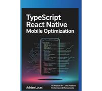 TYPESCRIPT REACT NATIVE MOBILE OPTIMIZATION: 45 Projects for Cross-Platform Performance Enhancements
