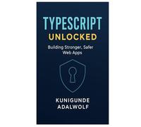 Typescript Unlocked: Building Stronger, Safer Web Apps