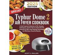 Typhur Dome 2 Air Fryer Cookbook: A Chef-Inspired Collection of 90+ Recipes, Techniques, and Pro Tips to Unlock the Full Potential of 360° Dual-Heating Technology for Effortless, Flavorful Results