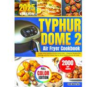 Typhur Dome 2 Air Fryer Cookbook: Crispy, Juicy, Healthy & Perfect Every Time - Foolproof Recipes, Pro Settings, and Chef-Tested Tips for the #1 Science-Driven Air-Fryer