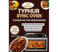 Typhur Sync Oven Cookbook For Beginners: 200 Delicious Recipes to Master Your 12-in-1 Oven: Air Fry, Roast, Bake, and More for Every Meal, Every Day