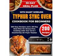 Typhur Sync Oven With Smart Wireless Cookbook for Beginners: 200 Easy Recipes and a 30-Day Meal Plan for Stress-Free Cooking with Your 12-in-1 Countertop Air Fryer Toaster