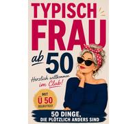Typisch Frau ab 50 - 50 Dinge, die plötzlich anders sind: Ein humorvolles Geschenkbuch über das Älterwerden - Mit Witz, Charme und Geschichten aus dem echten Leben
