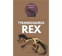 Tyrannosaurus rex: How the King of Dinosaurs Lived, Hunted, and Ruled (Study of Prehistoric Animal)