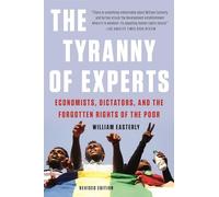 Tyranny of Experts: Economists, Dictators, and the Forgotten Rights of the Poor (Revised)