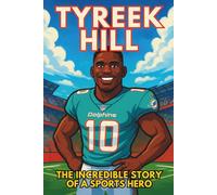 Tyreek Hill Biography: The Incredible Story of a Sports Hero. (Thrilling Stories of the Athletes Who Redefined Their Sport)