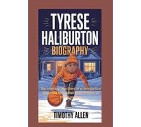 TYRESE HALIBURTON BIOGRAPHY: The Inspiring True Story of a Humble Star Who Rose from Small-Town Dreams to NBA Greatness