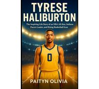 TYRESE HALIBURTON: The Inspiring Life Story of an NBA All-Star, Indiana Pacers Leader, and Rising Basketball Icon