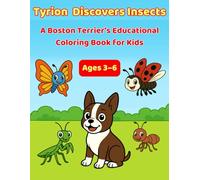 Tyrion Discovers Insects: A Boston Terrier’s Educational Coloring Book for Kids - A Fun and Educational STEM Coloring Book for Kids Ages 3-6 (Adventures with Pedro, Furia, Arya & Tyrion)