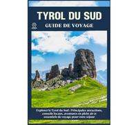 TYROL DU SUD GUIDE DE VOYAGE: Principales attractions, conseils locaux, aventures en plein air et essentiels de voyage pour votre séjour