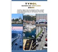TYROL GUIDE DE VOYAGE 2026: Un manuel complet sur les aventures alpines, la cuisine locale, des conseils SIM et de connectivité, des options ... et un transport facile pour chaque voyageur