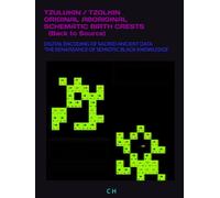 TZULUKIN / TZOLKIN ORIGINAL ABORIGINAL SCHEMATIC BIRTH CRESTS (Back to Source): DIGITAL ENCODING OF SACRED ANCIENT DATA 'THE RENAISSANCE OF SEMIOTIC BLACK KNOWLEDGE'
