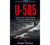 U-505: Capture at Sea, U-Boat Technology, and the Secret Intelligence Victory of the Battle of the Atlantic