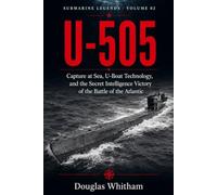 U-505: Capture at Sea, U-Boat Technology, and the Secret Intelligence Victory of the Battle of the Atlantic