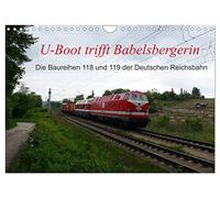 U-Boot trifft Babelsbergerin. Die Baureihen 118 und 119 der Deutschen Reichsbahn (Wandkalender 2026 DIN A4 quer), CALVENDO Monatskalender: Die ... entstanden in Thüringen und Sachsen-Anhalt