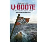 U-Boote. El arma submarina alemana durante la Segunda Guerra Mundial | Santiago Mata