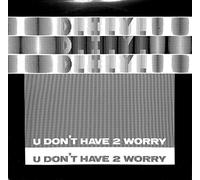 U Don't Have 2 Worry