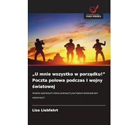 "U mnie wszystko w porz¿dku!" Poczta polowa podczas I wojny ¿wiatowej: Analiza wybranych listów polowych pod k¿tem do¿wiadcze¿ wojennych