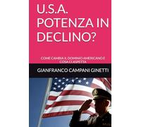 U.S.A. POTENZA IN DECLINO?: COME CAMBIA IL DOMINIO AMERICANO E COSA CI ASPETTA (STORIA, GUERRE E CIVILTA')